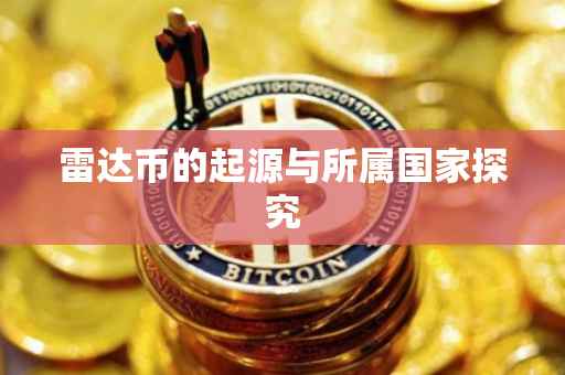 雷达币的起源与所属国家探究