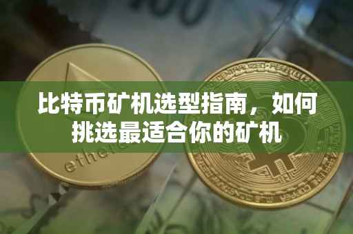 比特币矿机选型指南，如何挑选最适合你的矿机