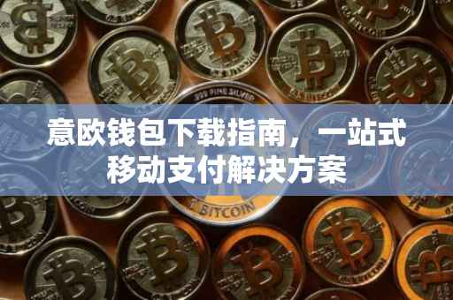 意欧钱包下载指南，一站式移动支付解决方案