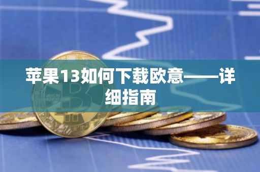 苹果13如何下载欧意——详细指南