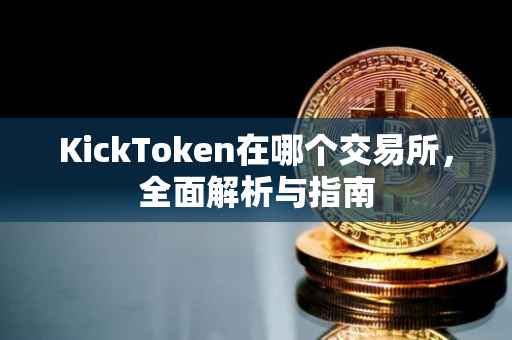 KickToken在哪个交易所，全面解析与指南