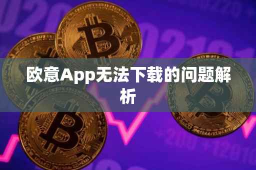 欧意App无法下载的问题解析