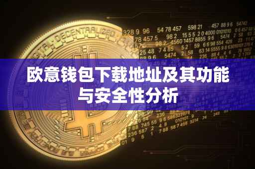 欧意钱包下载地址及其功能与安全性分析