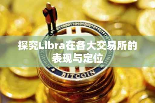 探究Libra在各大交易所的表现与定位