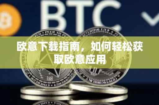 欧意下载指南，如何轻松获取欧意应用