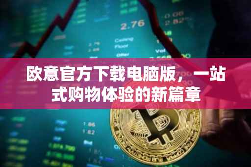 欧意官方下载电脑版，一站式购物体验的新篇章