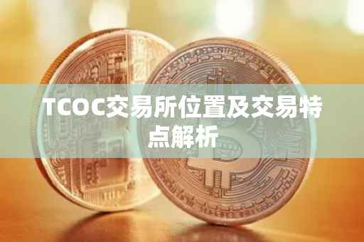 TCOC交易所位置及交易特点解析