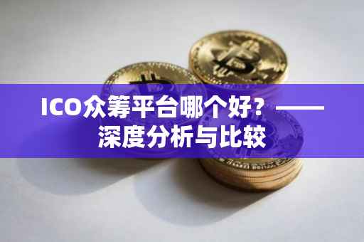 ICO众筹平台哪个好？——深度分析与比较