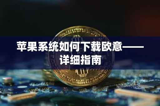苹果系统如何下载欧意——详细指南