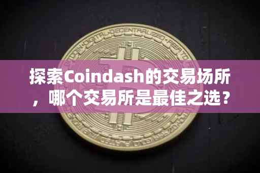 探索Coindash的交易场所，哪个交易所是最佳之选？