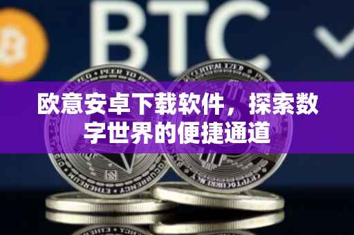 欧意安卓下载软件，探索数字世界的便捷通道