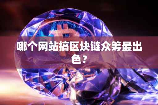 哪个网站搞区块链众筹最出色？