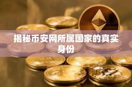 揭秘币安网所属国家的真实身份