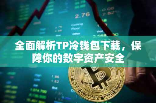 全面解析TP冷钱包下载，保障你的数字资产安全