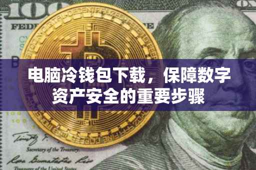 电脑冷钱包下载，保障数字资产安全的重要步骤