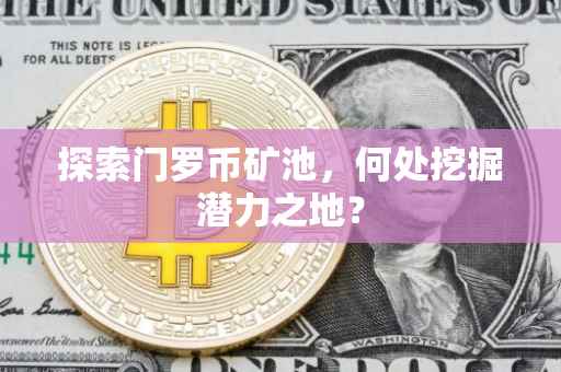 探索门罗币矿池，何处挖掘潜力之地？