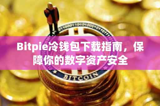 Bitpie冷钱包下载指南，保障你的数字资产安全