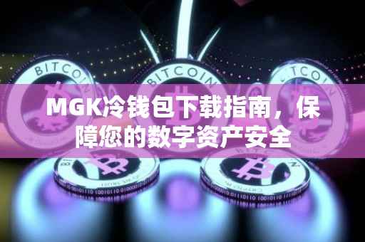 MGK冷钱包下载指南，保障您的数字资产安全