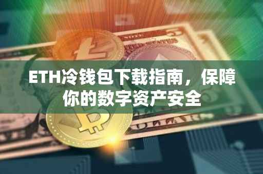 ETH冷钱包下载指南，保障你的数字资产安全