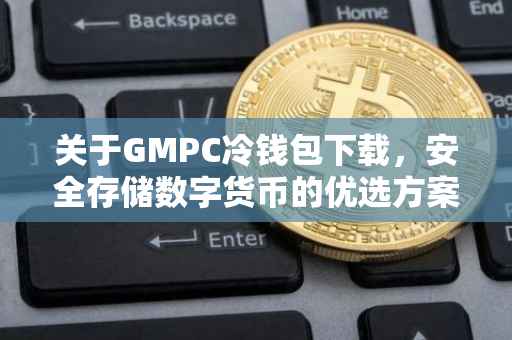 关于GMPC冷钱包下载，安全存储数字货币的优选方案