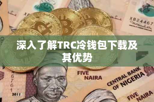 深入了解TRC冷钱包下载及其优势