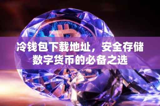 冷钱包下载地址，安全存储数字货币的必备之选