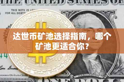 达世币矿池选择指南，哪个矿池更适合你？