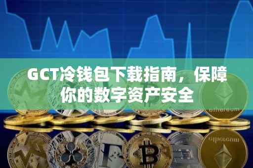 GCT冷钱包下载指南，保障你的数字资产安全