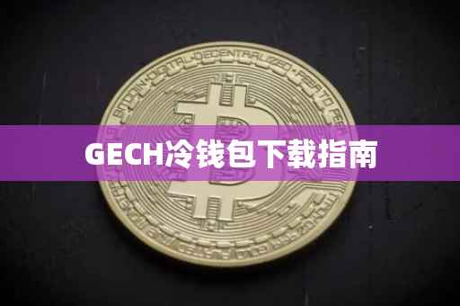 GECH冷钱包下载指南
