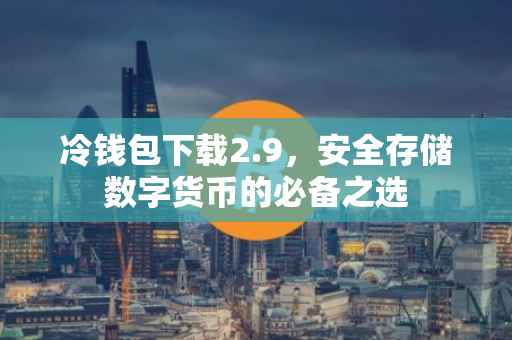 冷钱包下载2.9，安全存储数字货币的必备之选