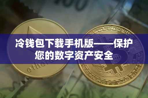 冷钱包下载手机版——保护您的数字资产安全