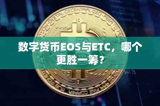 数字货币EOS与ETC，哪个更胜一筹？