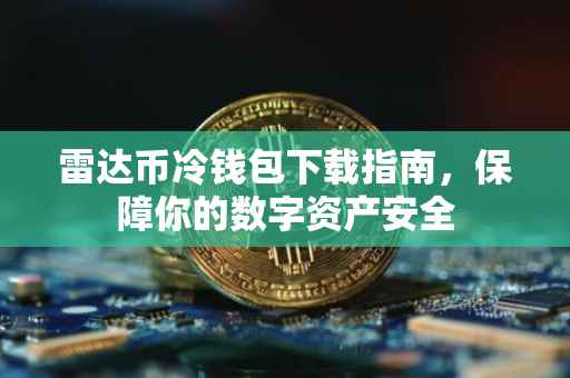 雷达币冷钱包下载指南，保障你的数字资产安全