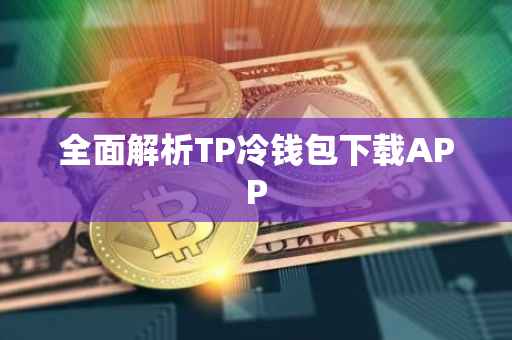 全面解析TP冷钱包下载APP