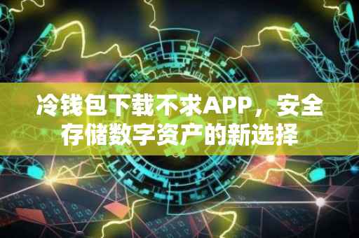 冷钱包下载不求APP，安全存储数字资产的新选择