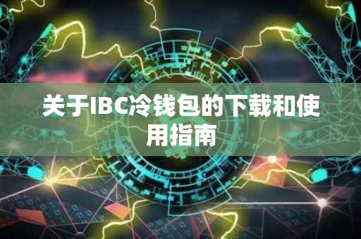 关于IBC冷钱包的下载和使用指南