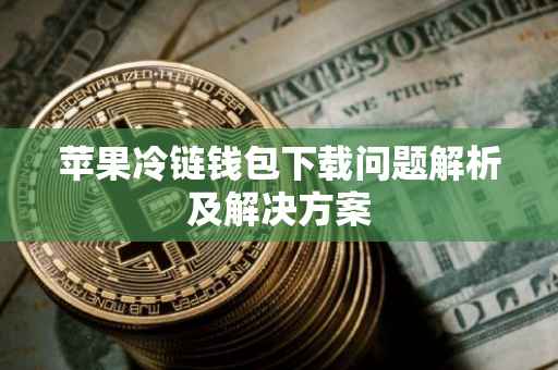 苹果冷链钱包下载问题解析及解决方案