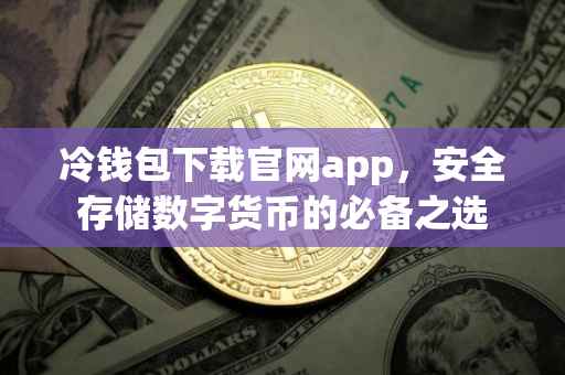 冷钱包下载官网app，安全存储数字货币的必备之选