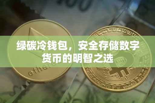 绿碳冷钱包，安全存储数字货币的明智之选