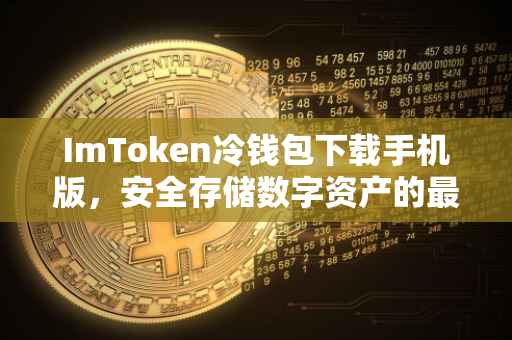 ImToken冷钱包下载手机版，安全存储数字资产的最佳选择