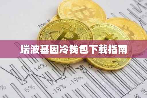 瑞波基因冷钱包下载指南
