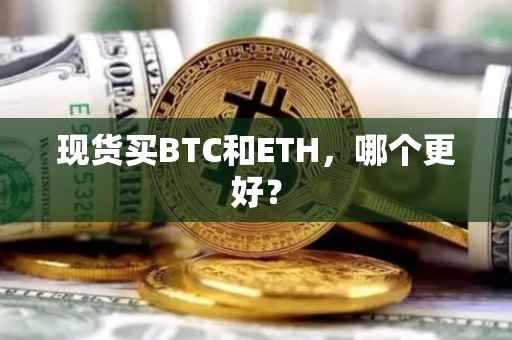 现货买BTC和ETH，哪个更好？