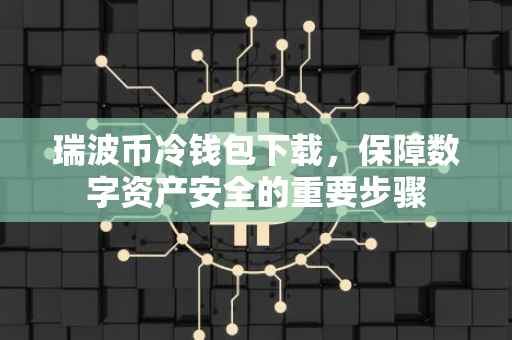 瑞波币冷钱包下载，保障数字资产安全的重要步骤