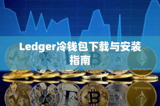 Ledger冷钱包下载与安装指南
