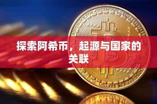 探索阿希币，起源与国家的关联