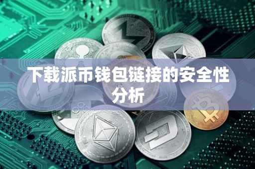 下载派币钱包链接的安全性分析