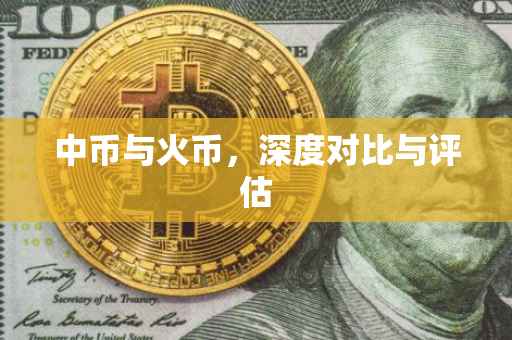 中币与火币，深度对比与评估
