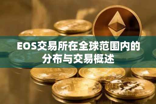 EOS交易所在全球范围内的分布与交易概述