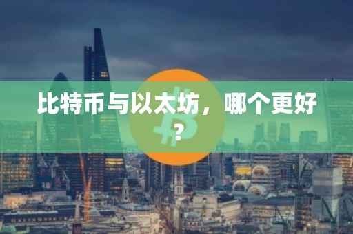 比特币与以太坊，哪个更好？