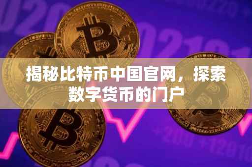 揭秘比特币中国官网，探索数字货币的门户
